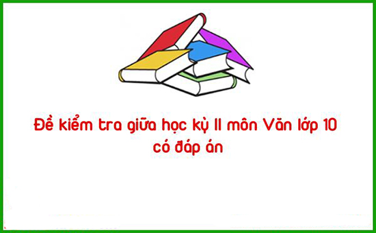 Đề kiểm tra giữa học kỳ II môn Văn lớp 10 có đáp án