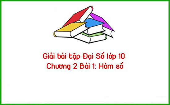 Giải bài tập Đại Số lớp 10 Chương 2 Bài 1: Hàm số