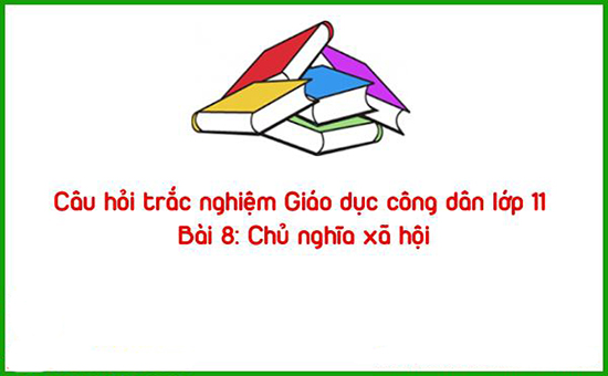 Câu hỏi trắc nghiệm Giáo dục công dân lớp 11 bài 8 có đáp án