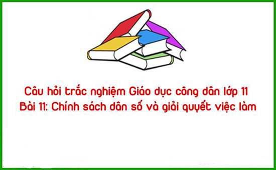 Câu hỏi trắc nghiệm Giáo dục công dân lớp 11 bài 11 có đáp án