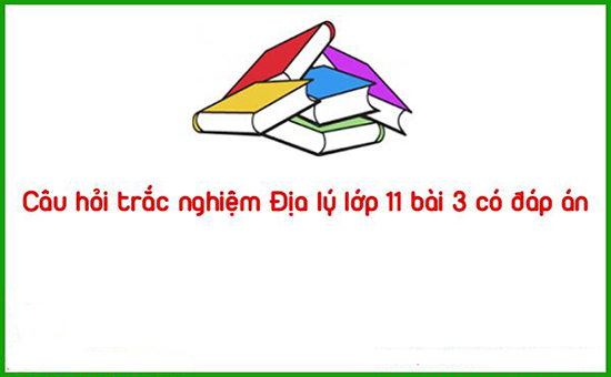 Câu hỏi trắc nghiệm Địa lý lớp 11 bài 3 có đáp án