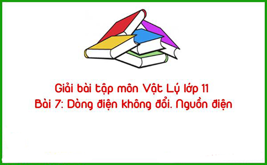 Giải bài tập môn Vật Lý lớp 11 Bài 7: Dòng điện không đổi. Nguồn điện