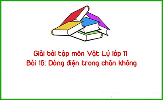 Giải bài tập môn Vật Lý lớp 11 Bài 16: Dòng điện trong chân không