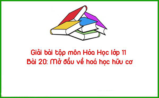 Giải bài tập môn Hóa Học lớp 11 Bài 20: Mở đầu về hoá học hữu cơ