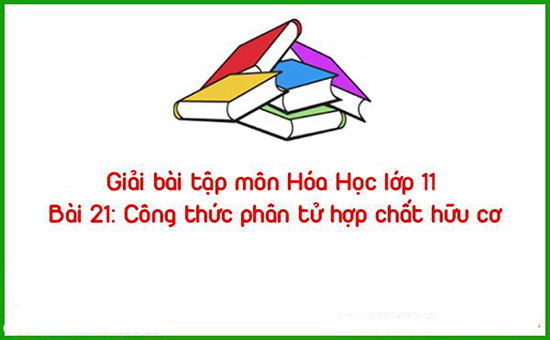 Giải bài tập môn Hóa Học lớp 11 Bài 21: Công thức phân tử hợp chất hữu cơ