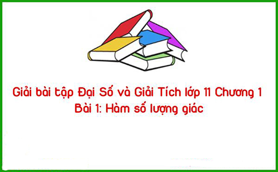 Giải bài tập Đại Số và Giải Tích lớp 11 Chương 1 Bài 1: Hàm số lượng giác