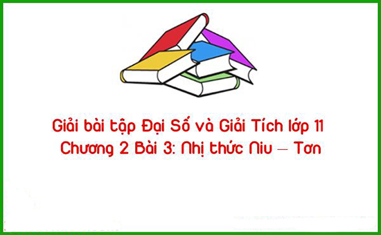 Giải bài tập Đại Số và Giải Tích lớp 11 Chương 2 Bài 3: Nhị thức Niu – Tơn