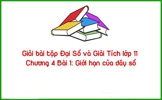 Giải bài tập Đại Số và Giải Tích lớp 11 Chương 4 Bài 1: Giới hạn của dãy số