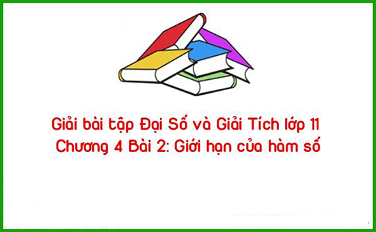 Giải bài tập Đại Số và Giải Tích lớp 11 Chương 4 Bài 2: Giới hạn của hàm số