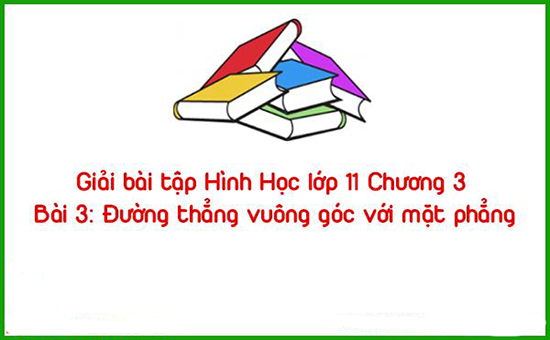 Giải bài tập Hình Học lớp 11 Chương 3 Bài 3: Đường thẳng vuông góc với mặt phẳng