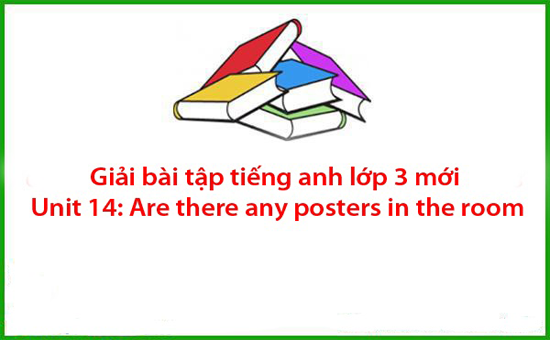 Giải bài tập tiếng anh lớp 3 mới Unit 14: Are there any posters in the room