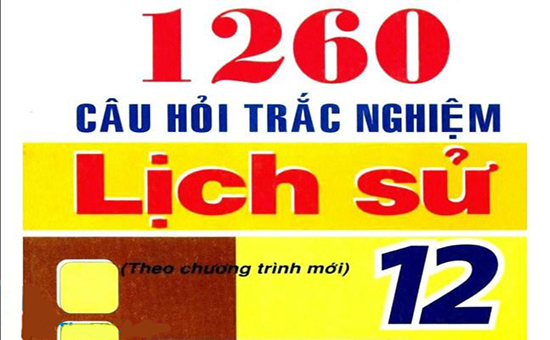 Tuyển tập 1260 câu hỏi trắc nghiệm môn Lịch sử lớp 12