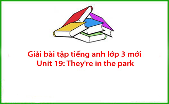 Giải bài tập tiếng anh lớp 3 mới Unit 19: They’re in the park