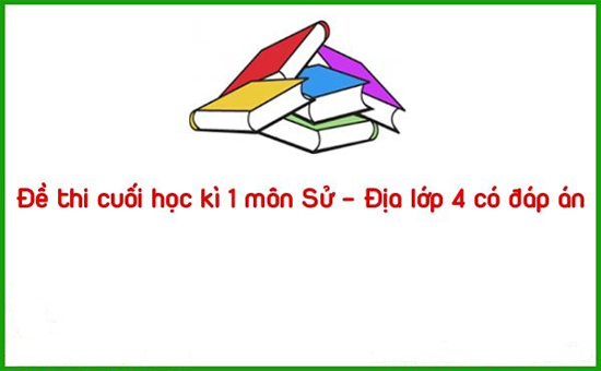 Đề thi cuối học kì 1 môn Sử – Địa lớp 4 có đáp án