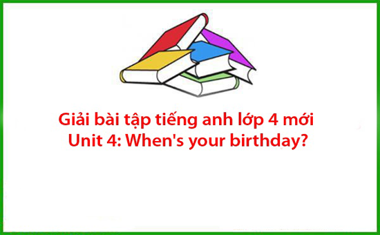 Giải bài tập tiếng anh lớp 4 mới Unit 4: When’s your birthday?