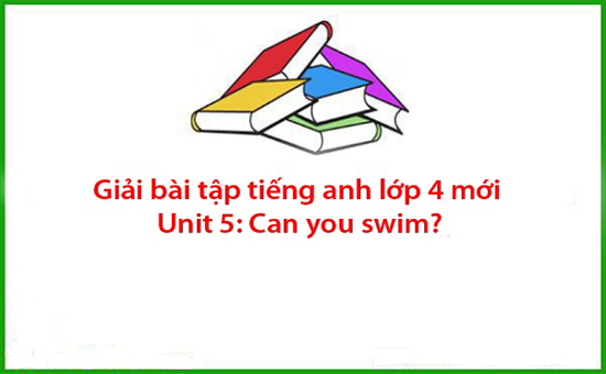 Giải bài tập tiếng anh lớp 4 mới Unit 5: Can you swim?