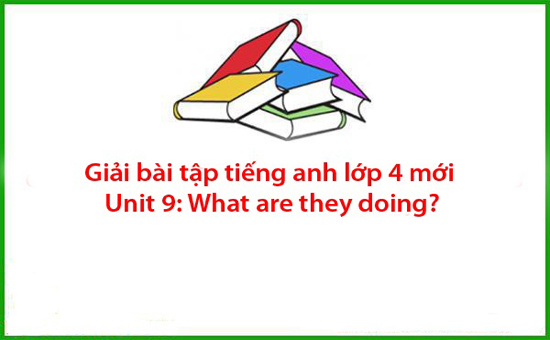 Giải bài tập tiếng anh lớp 4 mới Unit 9: What are they doing?