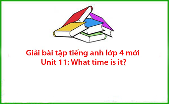 Giải bài tập tiếng anh lớp 4 mới Unit 11: What time is it?