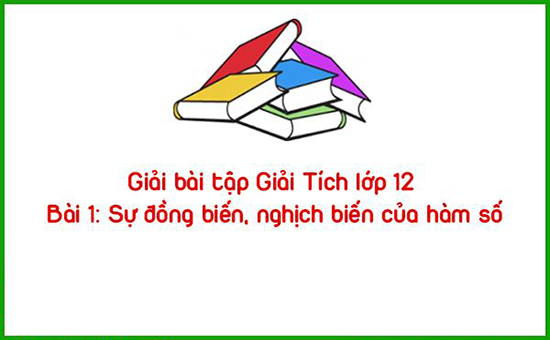 Giải bài tập Giải Tích lớp 12 Bài 1: Sự đồng biến, nghịch biến của hàm số