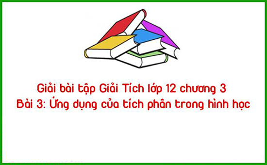 Giải bài tập Giải Tích lớp 12 chương 3 Bài 3: Ứng dụng của tích phân trong hình học