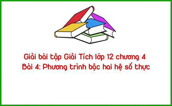 Giải bài tập Giải Tích lớp 12 chương 4 Bài 4: Phương trình bậc hai hệ số thực