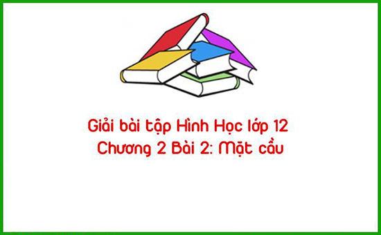 Giải bài tập Hình Học lớp 12 Chương 2 Bài 2: Mặt cầu