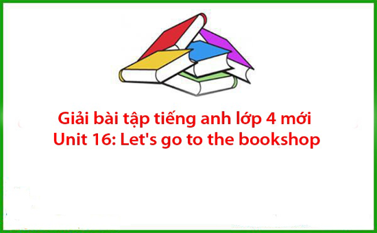 Giải bài tập tiếng anh lớp 4 mới Unit 16: Let’s go to the bookshop