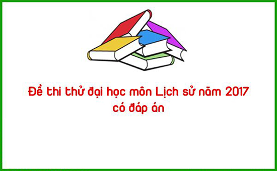 Đề thi thử đại học môn Lịch sử năm 2017 có đáp án