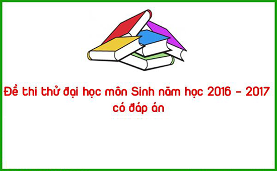 Đề thi thử đại học môn Sinh năm học 2016 – 2017 có đáp án