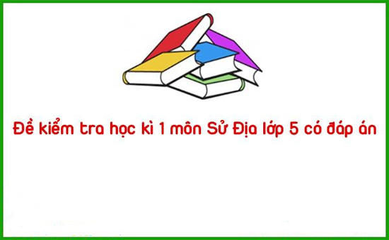 Đề kiểm tra học kì 1 môn Sử Địa lớp 5 có đáp án