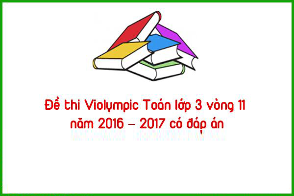 Đề thi Violympic Toán lớp 3 vòng 11 năm 2016 – 2017 có đáp án