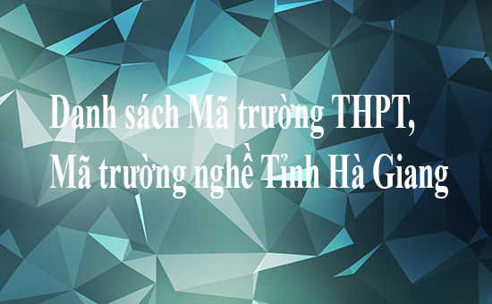 Danh sách Mã trường THPT, Mã trường nghề Tỉnh Hà Giang