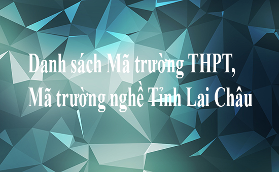 Danh sách Mã trường THPT, Mã trường nghề Tỉnh Lai Châu