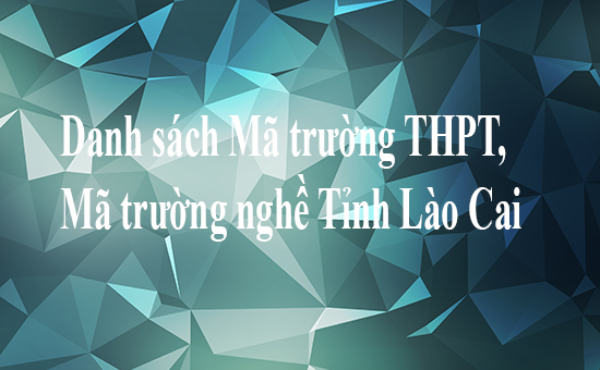 Danh sách Mã trường THPT, Mã trường nghề Tỉnh Lào Cai