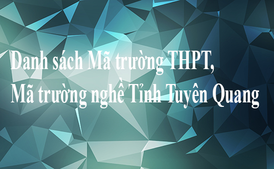 Danh sách Mã trường THPT, Mã trường nghề Tỉnh Tuyên Quang