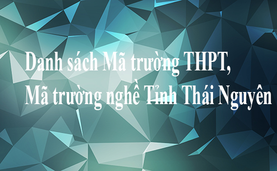 Danh sách Mã trường THPT, Mã trường nghề Tỉnh Thái Nguyên