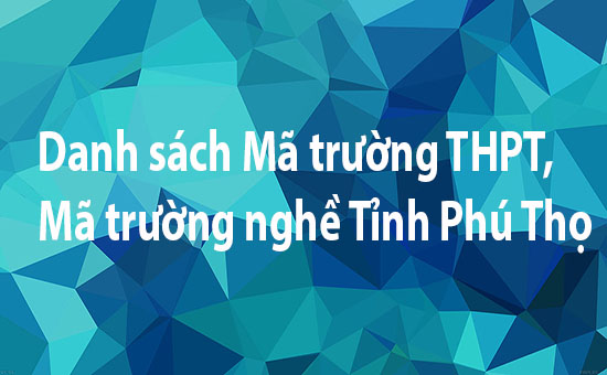 Danh sách Mã trường THPT, Mã trường nghề Tỉnh Phú Thọ