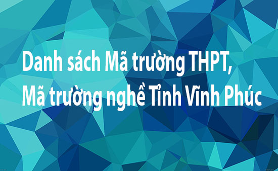 Danh sách Mã trường THPT, Mã trường nghề Tỉnh Vĩnh Phúc