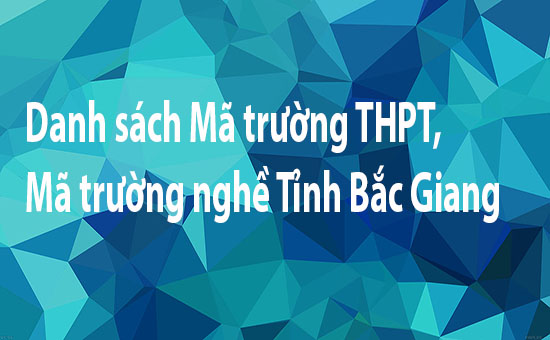 Danh sách Mã trường THPT, Mã trường nghề Tỉnh Bắc Giang