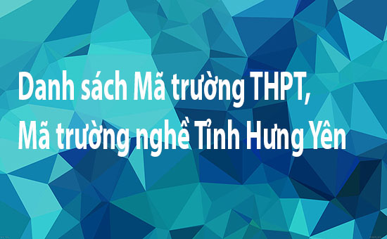 Danh sách Mã trường THPT, Mã trường nghề Tỉnh Hưng Yên