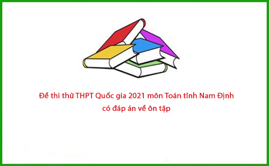 Đề thi thử THPT Quốc gia 2021 môn Toán tỉnh Nam Định