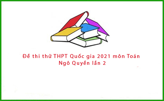 Đề thi thử THPT Quốc gia 2021 môn Toán Ngô Quyền lần 2