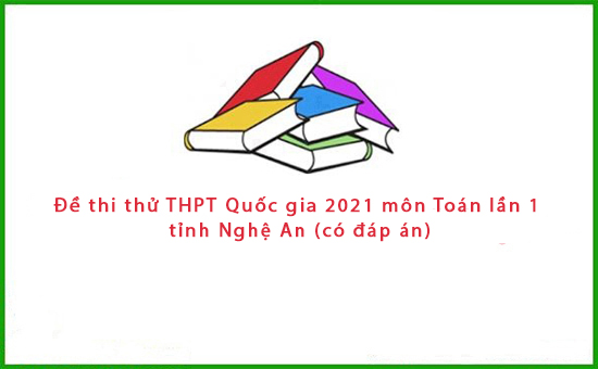 Đề thi thử THPT Quốc gia 2021 môn Toán lần 1 tỉnh Nghệ An (có đáp án)