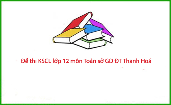 Đề thi KSCL lớp 12 môn Toán sở GD ĐT Thanh Hoá