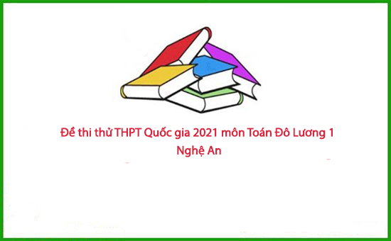 Đề thi thử THPT Quốc gia 2021 môn Toán Đô Lương 1 - Nghệ An