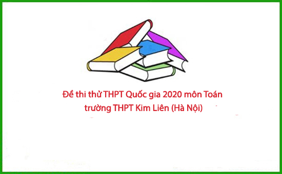 Đề thi thử THPT Quốc gia 2020 môn Toán trường THPT Kim Liên (Hà Nội)