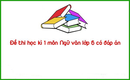 Đề thi học kì 1 môn Ngữ văn lớp 6 có đáp án