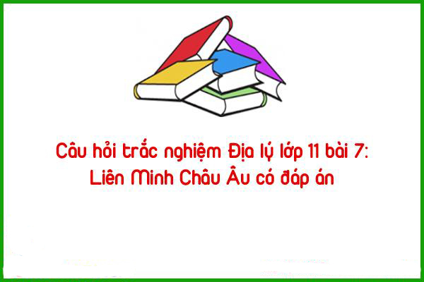 cau20hoi20trac20nghiem20dia20ly20lop201120bai20720lien20minh20chau20au20co20dap20an