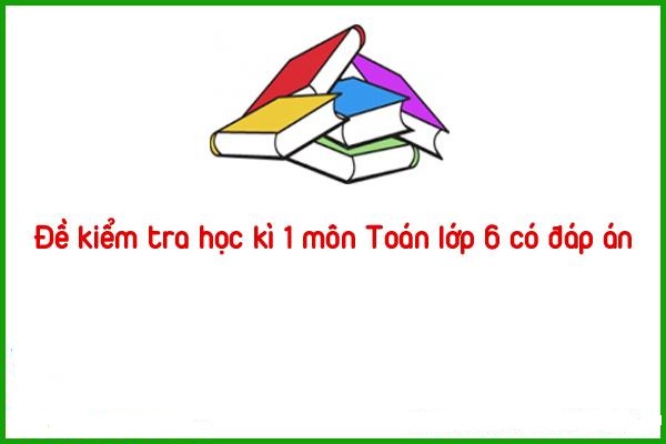 de kiem tra hoc ki 1 mon toan lop 6 co dap an