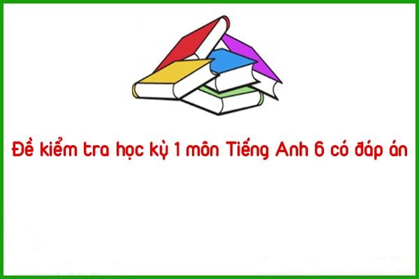 de kiem tra hoc ky 1 mon tieng anh 6 co dap an 1